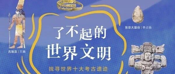 新书展览 | 《了不起的世界文明：找寻世界十大考古遗迹》